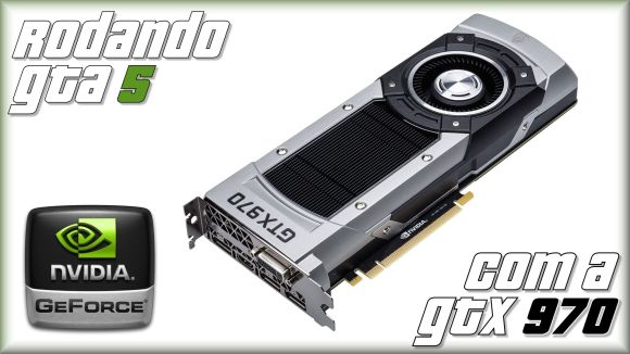 Como a GTX 970 roda o GTA V